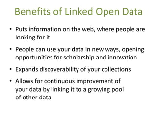 Benefits of Linked Open Data
• Puts information on the web, where people are
  looking for it
• People can use your data i...