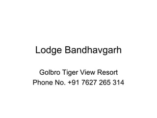 Lodge Bandhavgarh Golbro Tiger View Resort Phone No. +91 7627 265 314 