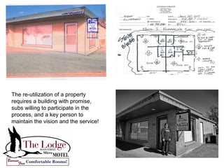 The re-utilization of a property
requires a building with promise,
subs willing to participate in the
process, and a key person to
maintain the vision and the service!
 