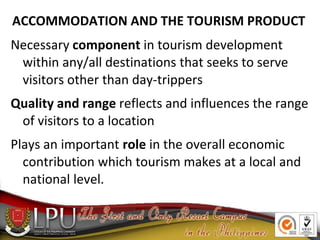 ACCOMMODATION AND THE TOURISM PRODUCT
Necessary component in tourism development
within any/all destinations that seeks to...