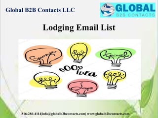 Global B2B Contacts LLC
816-286-4114|info@globalb2bcontacts.com| www.globalb2bcontacts.com
Lodging Email List
 
