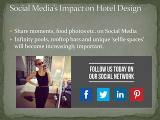  Share moments, food photos etc. on Social Media
 Infinity pools, rooftop bars and unique ‘selfie spaces’
will become increasingly important.
 