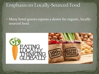  Many hotel guests express a desire for organic, locally-
sourced food.
 