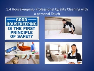 1.4 Housekeeping- Professional Quality Cleaning with
a personal Touch
 
