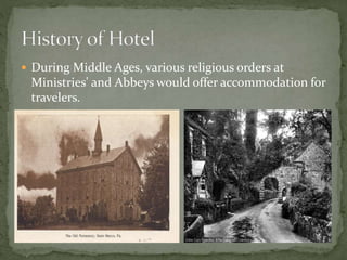  During Middle Ages, various religious orders at
Ministries' and Abbeys would offer accommodation for
travelers.
 