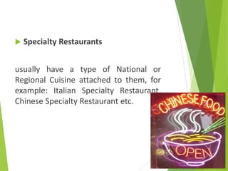  Specialty Restaurants
usually have a type of National or
Regional Cuisine attached to them, for
example: Italian Specialty Restaurant,
Chinese Specialty Restaurant etc.
 