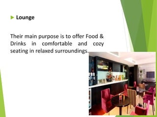  Lounge
Their main purpose is to offer Food &
Drinks in comfortable and cozy
seating in relaxed surroundings.
 