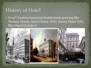 In 19th Century luxurious hotels starts growing like
Tremon House, Astor House (US), Savory Hotel (UK),
Ritz Hotel (London)
 