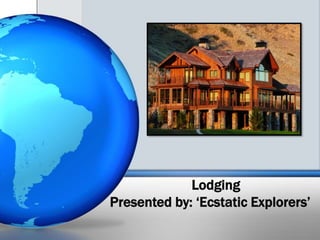 Lodging
Presented by: ‘Ecstatic Explorers’
 