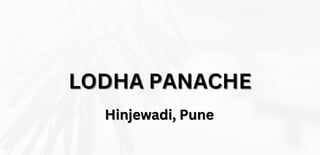 LODHA PANACHE
LODHA PANACHE
Hinjewadi, Pune
Hinjewadi, Pune
 