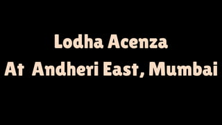 Lodha Acenza
At Andheri East, Mumbai
 