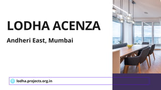 LODHA ACENZA
Andheri East, Mumbai
lodha.projects.org.in
 
