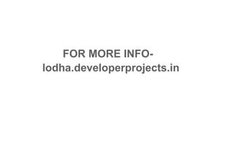 FOR MORE INFO-
lodha.developerprojects.in
 