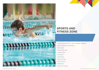 SPORTS AND
FITNESS ZONE
• LED Multipurpose Court – Tennis, Volleyball, Basketball
• Sports Academies for Swimming
• Box Cr...