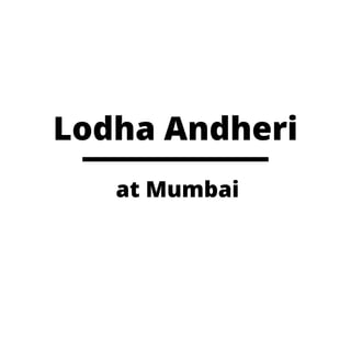 Lodha Andheri
at Mumbai
 