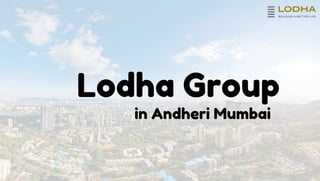 Lodha Group
in Andheri Mumbai
 