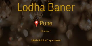 Pune
Lodha Baner
Present
3 BHK & 4 BHK Apartment
 
