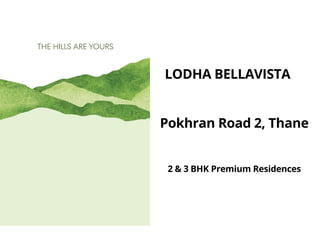 LODHA BELLAVISTA
Pokhran Road 2, Thane
2 & 3 BHK Premium Residences
 