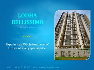 LODHA
BELLISSIMO
by lodha group

Presents

Experience a Whole New Level of
Luxury. At a very special price.

 