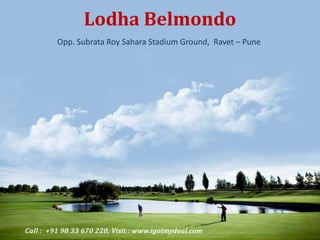 Lodha Belmondo
Opp. Subrata Roy Sahara Stadium Ground, Ravet – Pune

 