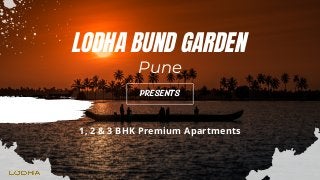 LODHA BUND GARDEN
Pune
PRESENTS
1, 2 & 3 BHK Premium Apartments
 
