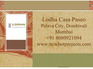 Lodha Casa Paseo
Palava City, Dombivali

Mumbai
+91 8080921094
www.newhotprojects.com

 