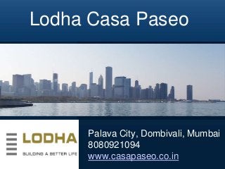 Lodha Casa Paseo

Palava City, Dombivali, Mumbai
8080921094
www.casapaseo.co.in

 