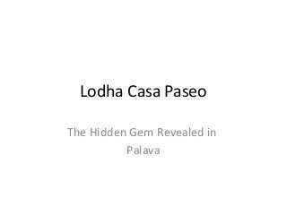 Lodha Casa Paseo
The Hidden Gem Revealed in
Palava
 