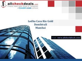 Lodha Casa Rio Gold
Dombivali
Mumbai
Visit: www.allcheckdeals.comVisit: www.allcheckdeals.com
 