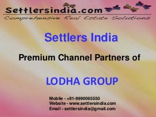Settlers India
Premium Channel Partners of
LODHA GROUP
.
Mobile - +91-9990065550
Website - www.settlersindia.com
Email - settlersindia@gmail.com
 
