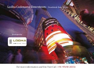 Lodha Codename Downtown - Dombivali East, Thane
For more information and Site Visit Call : +91 97690 25551
Developed by
Lodha Group
 
