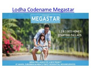 Lodha Codename Megastar
 