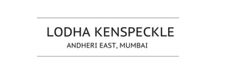 LODHA KENSPECKLE
ANDHERI EAST, MUMBAI
 