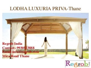 LODHA LUXURIA PRIVA-Thane
Regrob India
Contact:-9930823888
Email:info@regrob.com
Mira Road Thane
 