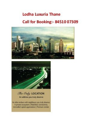 Lodha Luxuria Thane 
Call for Booking:‐ 84510 07309 

 

 

 
