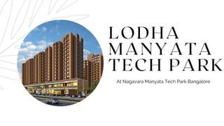 LODHA
MANYATA
TECH PARK
At Nagavara Manyata Tech Park Bangalore
 