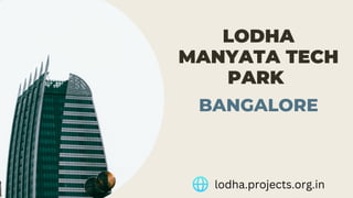 LODHA
MANYATA TECH
PARK
BANGALORE
lodha.projects.org.in
 