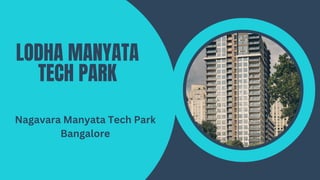 LODHA MANYATA
TECH PARK
Nagavara Manyata Tech Park
Bangalore
 