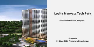 Thanisandra Main Road, Bangalore
Presents
2, 3 & 4 BHK Premium Residences
Lodha Manyata Tech Park
 