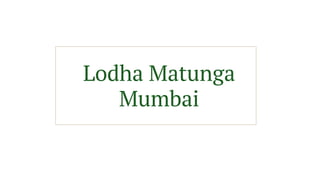 Lodha Matunga
Mumbai
 
