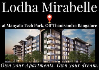 Own your Apartments. Own your dream.
Lodha Mirabelle
at Manyata Tech Park, Off Thanisandra Bangalore
 