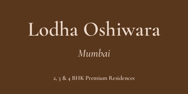 2, 3 & 4 BHK Premium Residences
Lodha Oshiwara
Mumbai
 