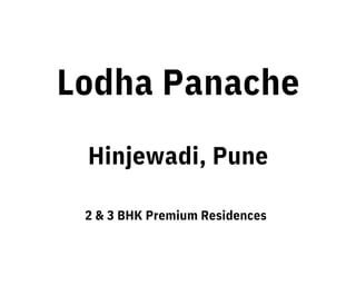 2 & 3 BHK Premium Residences
Lodha Panache
Hinjewadi, Pune
 