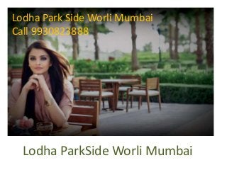 Lodha ParkSide Worli Mumbai
Lodha Park Side Worli Mumbai
Call 9930823888
 