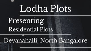Lodha Plots
Presenting
Residential Plots
Devanahalli, North Bangalore
 