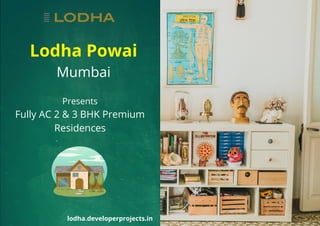 lodha.developerprojects.in
Lodha Powai
Mumbai


Presents
Fully AC 2 & 3 BHK Premium
Residences
 