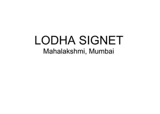 LODHA SIGNET
Mahalakshmi, Mumbai
 