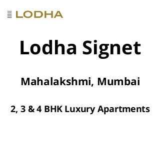 2, 3 & 4 BHK Luxury Apartments
Lodha Signet
Mahalakshmi, Mumbai
 