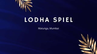 LODHA SPIEL
LODHA SPIEL
Matunga, Mumbai
 