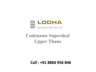 Call : +91 8860 956 846
Codename Superdeal
Upper Thane
 